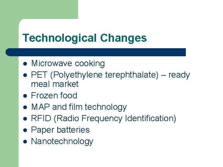Technological Changes l l l l Microwave cooking PET (Polyethylene terephthalate) – ready meal