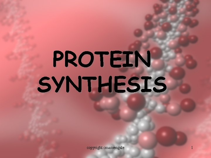 PROTEIN SYNTHESIS copyright cmassengale 1 