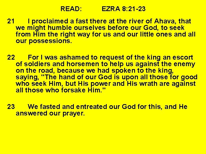 READ: EZRA 8: 21 -23 21 I proclaimed a fast there at the river