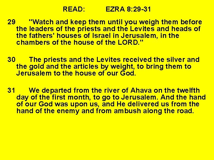 READ: EZRA 8: 29 -31 29 "Watch and keep them until you weigh them