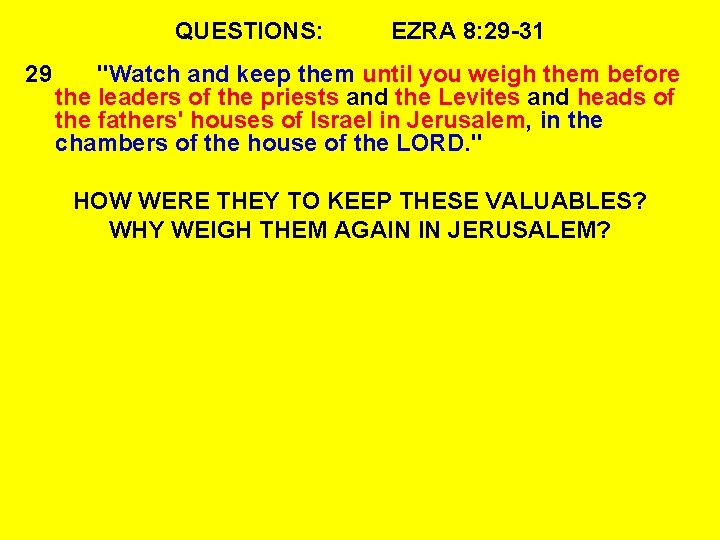 QUESTIONS: 29 EZRA 8: 29 -31 "Watch and keep them until you weigh them