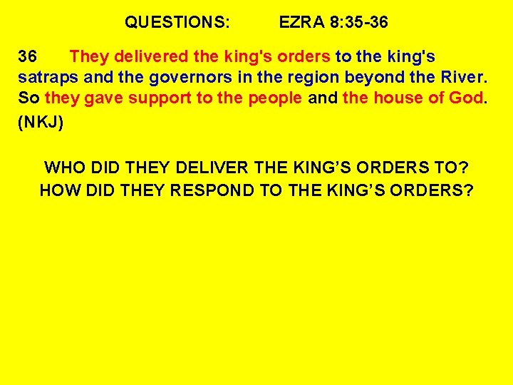 QUESTIONS: EZRA 8: 35 -36 36 They delivered the king's orders to the king's