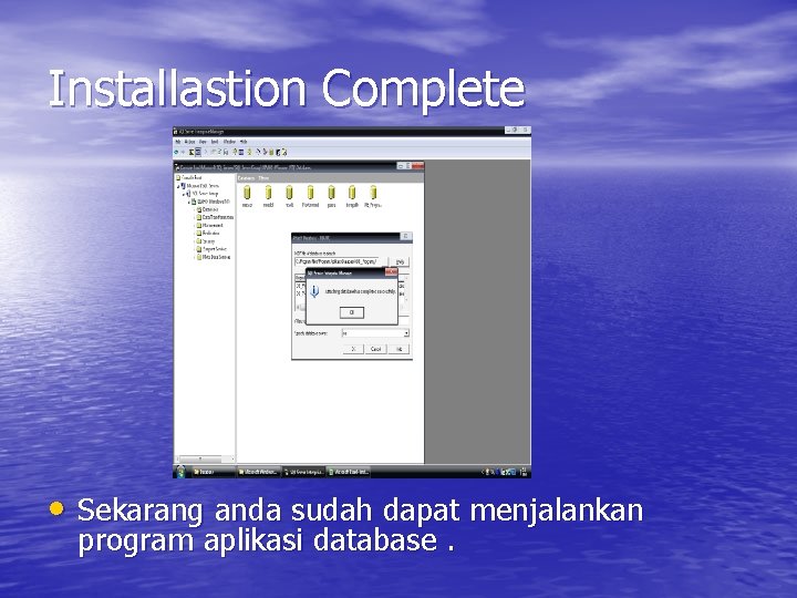 Installastion Complete • Sekarang anda sudah dapat menjalankan program aplikasi database. Installastion Complete • Sekarang anda sudah dapat menjalankan program aplikasi database.