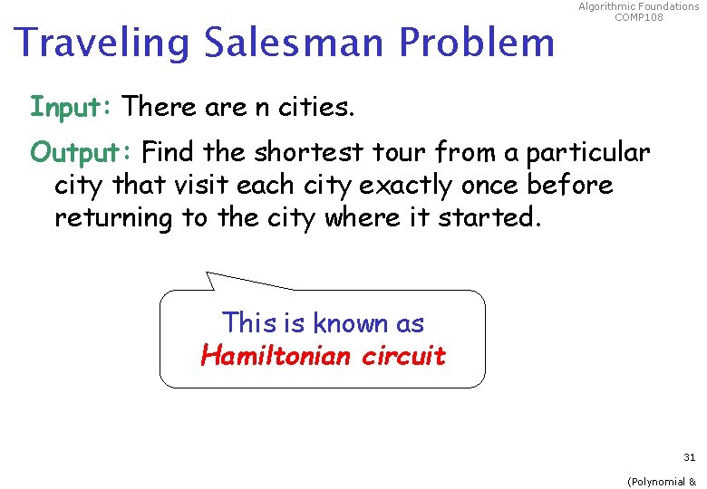 Traveling Salesman Problem Algorithmic Foundations COMP 108 Input: There are n cities. Output: Find