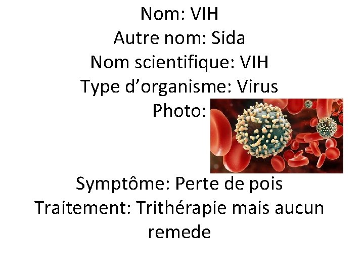 Nom: VIH Autre nom: Sida Nom scientifique: VIH Type d’organisme: Virus Photo: Symptôme: Perte