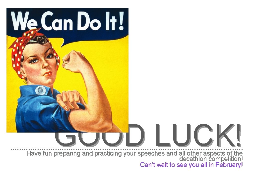 GOOD LUCK! Have fun preparing and practicing your speeches and all other aspects of