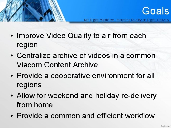 Goals MV Digital Workflow: Improving Quality on Digital Delivery • Improve Video Quality to