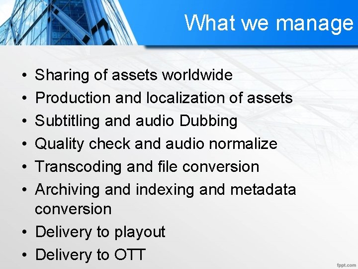 What we manage • • • Sharing of assets worldwide Production and localization of