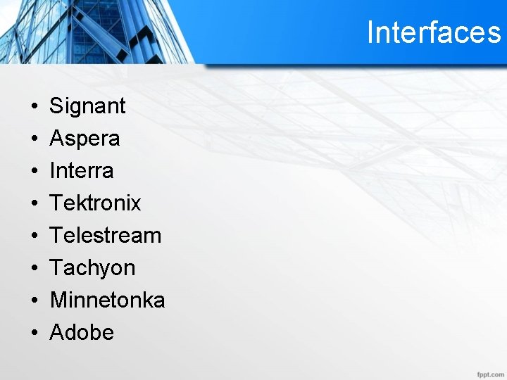 Interfaces • • Signant Aspera Interra Tektronix Telestream Tachyon Minnetonka Adobe 