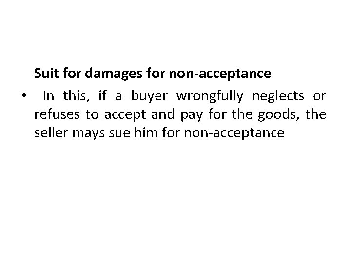 Suit for damages for non-acceptance • In this, if a buyer wrongfully neglects or