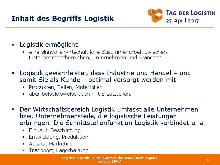 Inhalt des Begriffs Logistik § Logistik ermöglicht § eine sinnvolle wirtschaftliche Zusammenarbeit zwischen Unternehmensbereichen,