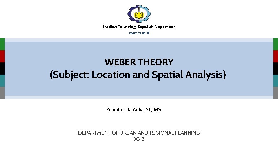 Institut Teknologi Sepuluh Nopember www. its. ac. id WEBER THEORY (Subject: Location and Spatial