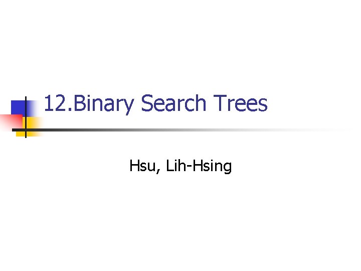 12. Binary Search Trees Hsu, Lih-Hsing 