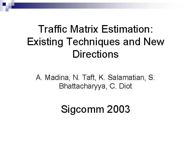 Traffic Matrix Estimation: Existing Techniques and New Directions A. Madina, N. Taft, K. Salamatian,