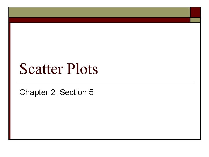 Scatter Plots Chapter 2, Section 5 