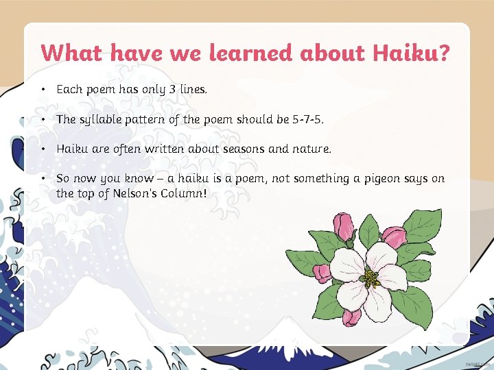 What have we learned about Haiku? • Each poem has only 3 lines. •