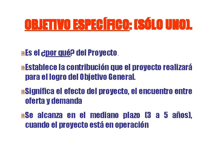 OBJETIVO ESPECÍFICO: (SÓLO UNO). 2 Es el ¿por qué? del Proyecto. 2 Establece la