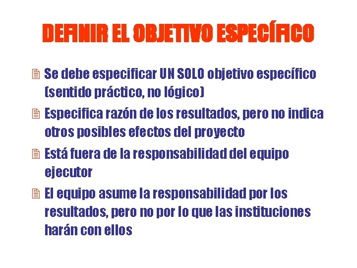 DEFINIR EL OBJETIVO ESPECÍFICO 2 Se debe especificar UN SOLO objetivo específico (sentido práctico,