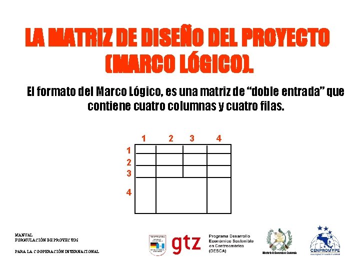 LA MATRIZ DE DISEÑO DEL PROYECTO (MARCO LÓGICO). El formato del Marco Lógico, es