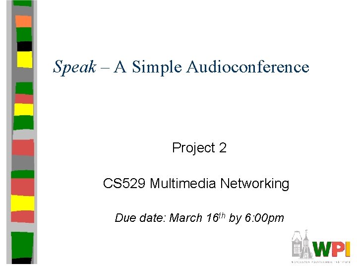 Speak – A Simple Audioconference Project 2 CS 529 Multimedia Networking Due date: March