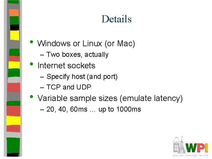 Details • Windows or Linux (or Mac) – Two boxes, actually • Internet sockets