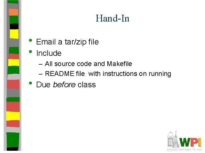 Hand-In • Email a tar/zip file • Include – All source code and Makefile