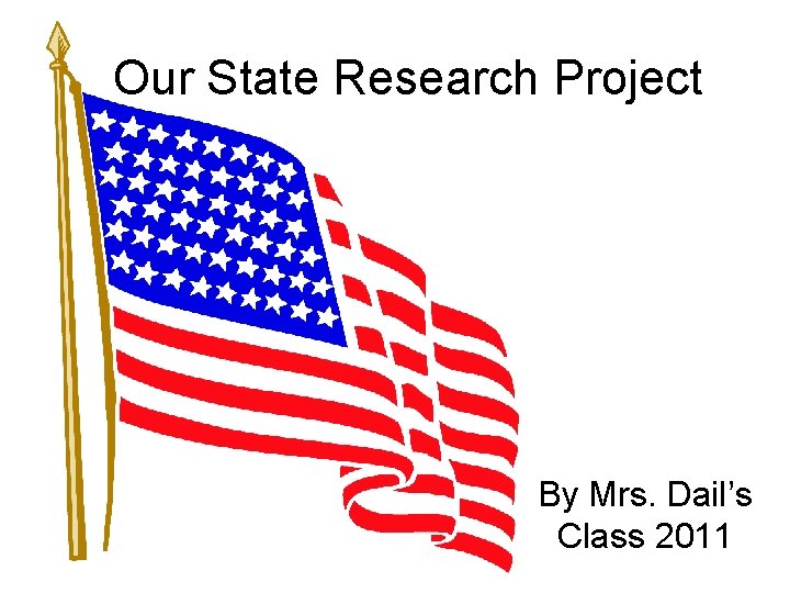 Our State Research Project By Mrs. Dail’s Class 2011 