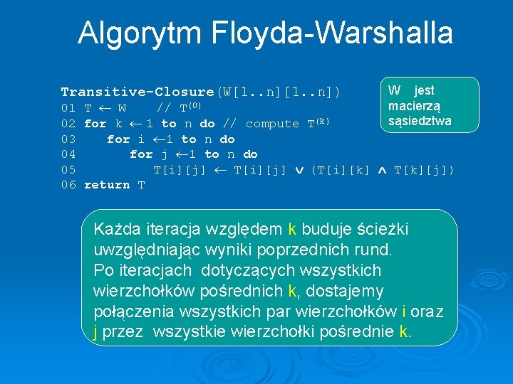 Algorytm Floyda-Warshalla Transitive-Closure(W[1. . n]) W jest macierzą sąsiedztwa 01 T ¬ W //