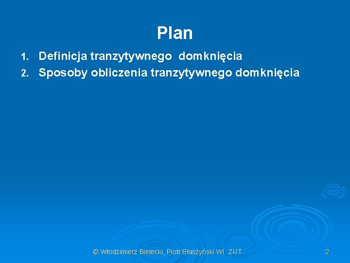 Plan Definicja tranzytywnego domknięcia 2. Sposoby obliczenia tranzytywnego domknięcia 1. © Włodzimierz Bielecki, Piotr