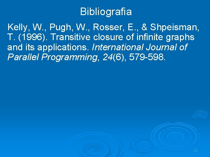 Bibliografia Kelly, W. , Pugh, W. , Rosser, E. , & Shpeisman, T. (1996).