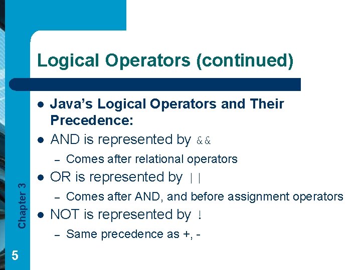 Logical Operators (continued) l l Java’s Logical Operators and Their Precedence: AND is represented Logical Operators (continued) l l Java’s Logical Operators and Their Precedence: AND is represented