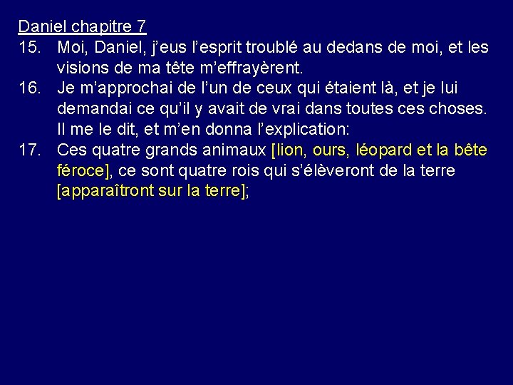 Daniel chapitre 7 15. Moi, Daniel, j’eus l’esprit troublé au dedans de moi, et