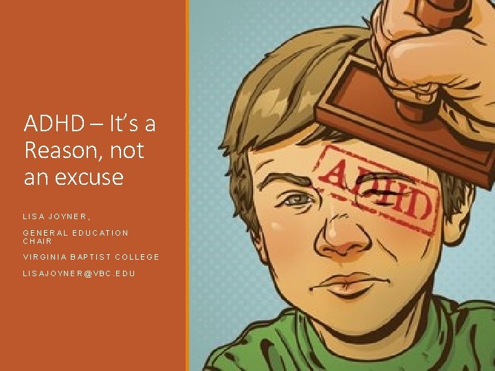 ADHD – It’s a Reason, not an excuse LISA JOYNER, GENERAL EDUCATION CHAIR VIRGINIA