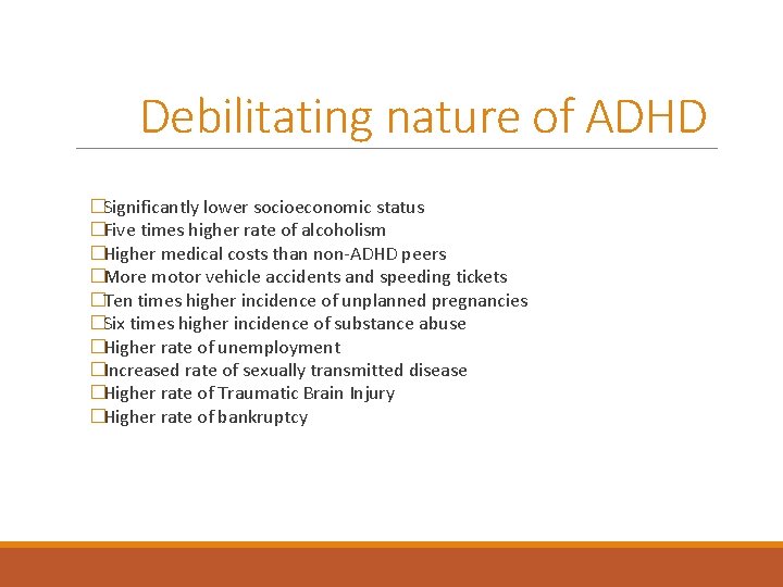 Debilitating nature of ADHD �Significantly lower socioeconomic status �Five times higher rate of alcoholism