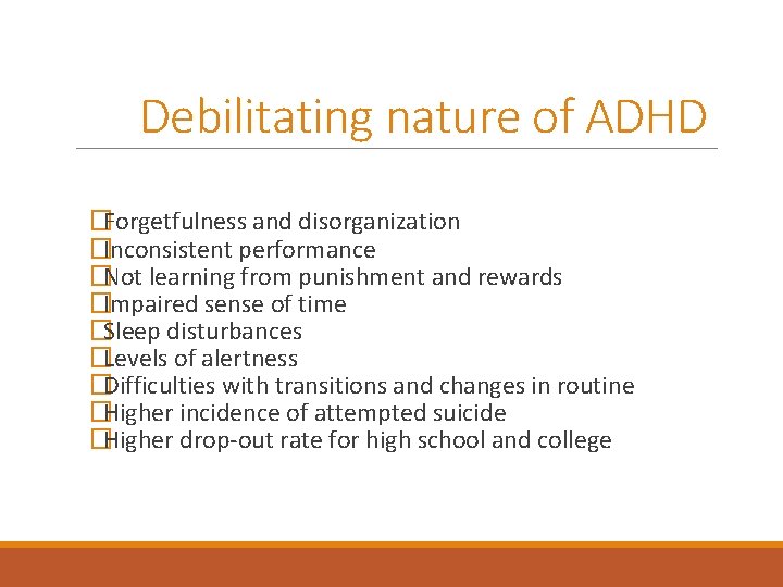 Debilitating nature of ADHD �Forgetfulness and disorganization �Inconsistent performance �Not learning from punishment and