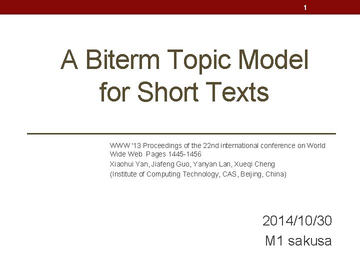 1 A Biterm Topic Model for Short Texts WWW '13 Proceedings of the 22