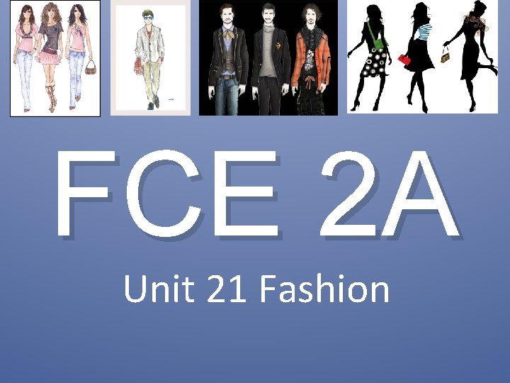 FCE 2 A Unit 21 Fashion 