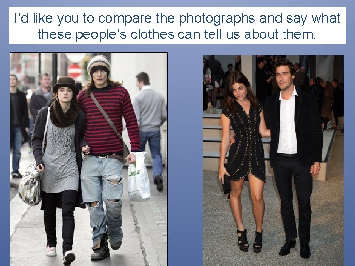 I’d like you to compare the photographs and say what these people’s clothes can