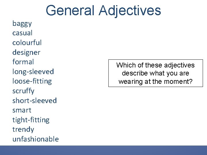 General Adjectives baggy casual colourful designer formal long-sleeved loose-fitting scruffy short-sleeved smart tight-fitting trendy