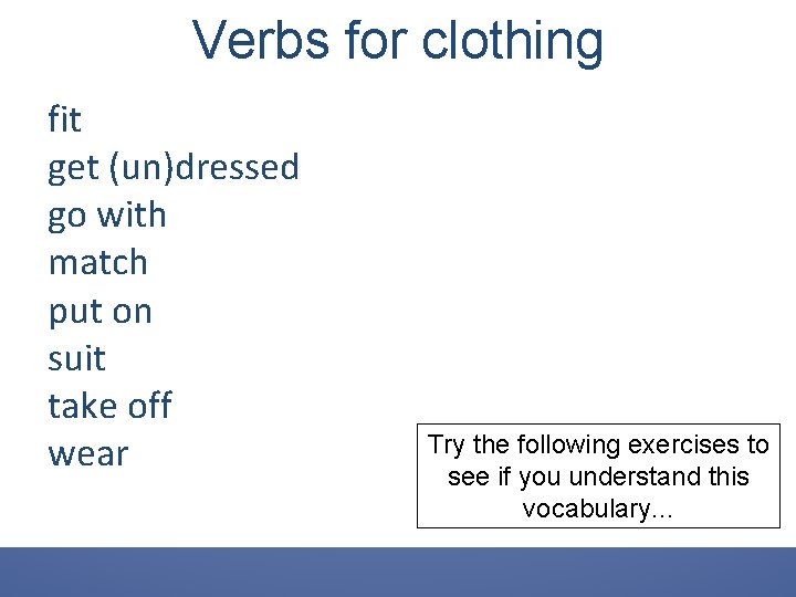 Verbs for clothing fit get (un)dressed go with match put on suit take off