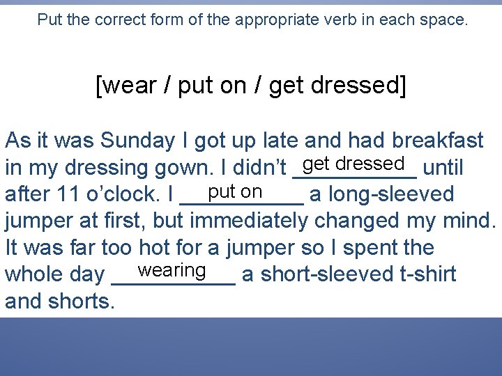 Put the correct form of the appropriate verb in each space. [wear / put