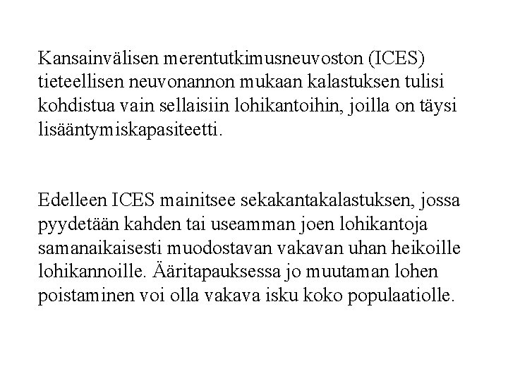 Kansainvälisen merentutkimusneuvoston (ICES) tieteellisen neuvonannon mukaan kalastuksen tulisi kohdistua vain sellaisiin lohikantoihin, joilla on