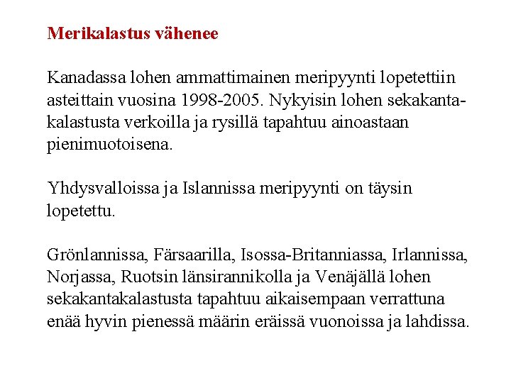 Merikalastus vähenee Kanadassa lohen ammattimainen meripyynti lopetettiin asteittain vuosina 1998 -2005. Nykyisin lohen sekakantakalastusta