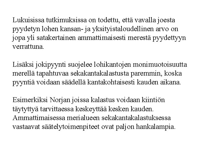 Lukuisissa tutkimuksissa on todettu, että vavalla joesta pyydetyn lohen kansan- ja yksityistaloudellinen arvo on