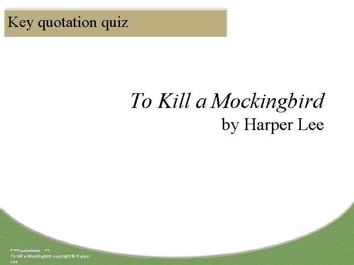 Key quotation quiz To Kill a Mockingbird by Harper Lee © 2006 www. teachit.