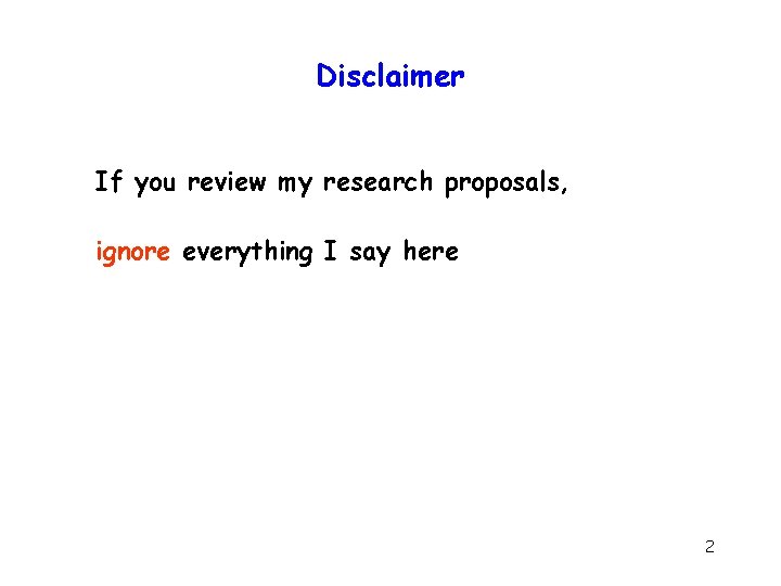 Disclaimer If you review my research proposals, ignore everything I say here 2 