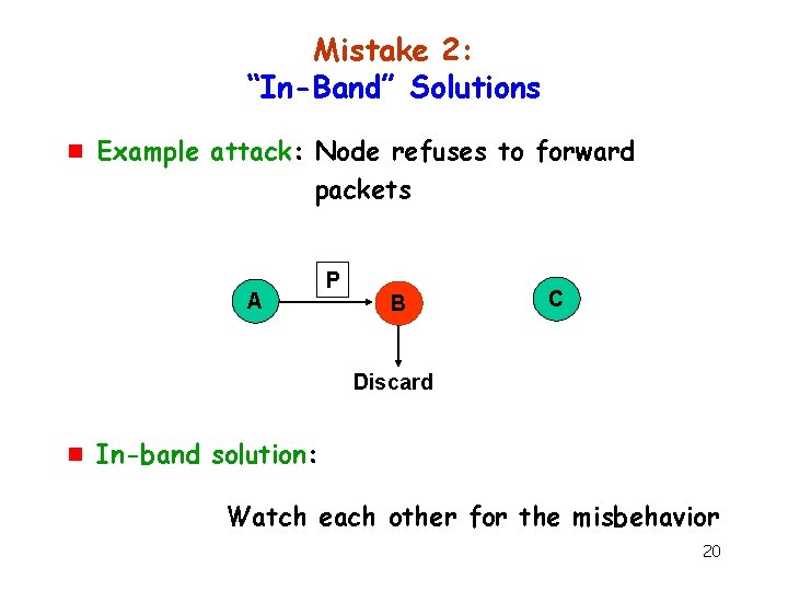 Mistake 2: “In-Band” Solutions g Example attack: Node refuses to forward packets A P