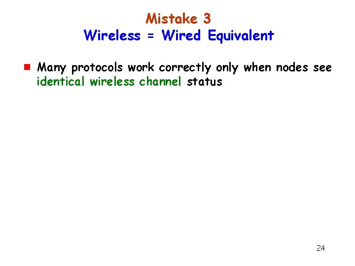 Mistake 3 Wireless = Wired Equivalent g Many protocols work correctly only when nodes