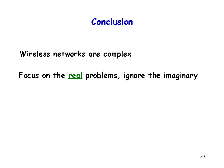 Conclusion Wireless networks are complex Focus on the real problems, ignore the imaginary 29