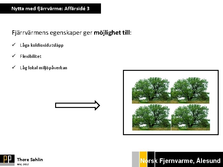 Nytta med fjärrvärme: Affärsidé 3 Fjärrvärmens egenskaper ger möjlighet till: ü Låga koldioxidutsläpp ü